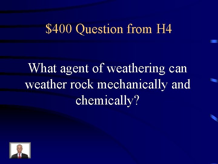 $400 Question from H 4 What agent of weathering can weather rock mechanically and