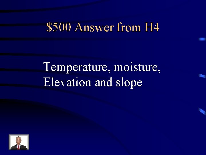 $500 Answer from H 4 Temperature, moisture, Elevation and slope 