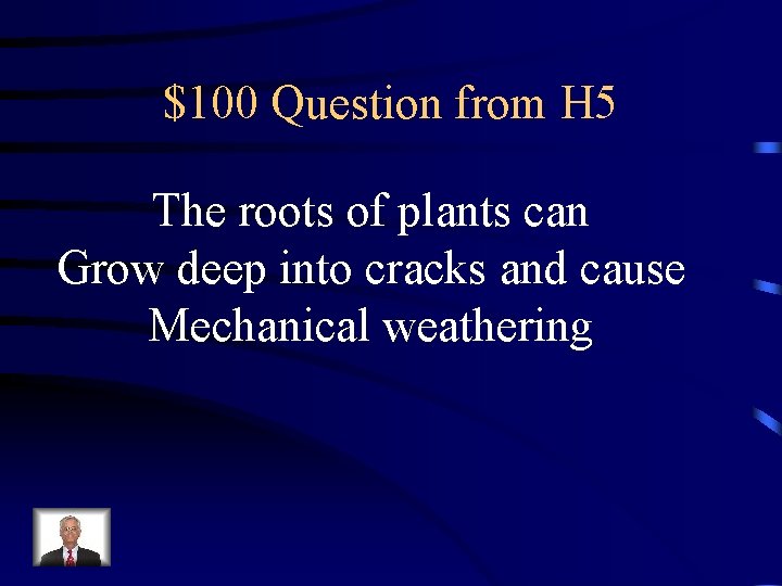 $100 Question from H 5 The roots of plants can Grow deep into cracks