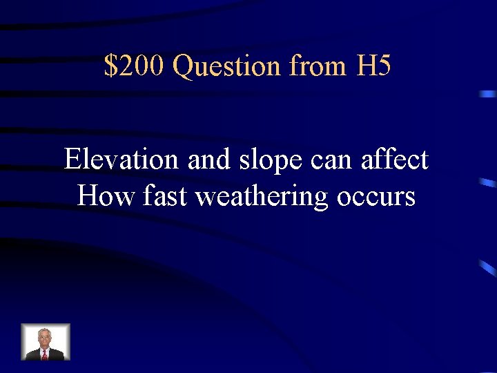 $200 Question from H 5 Elevation and slope can affect How fast weathering occurs