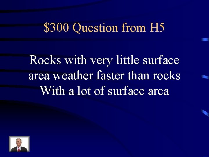 $300 Question from H 5 Rocks with very little surface area weather faster than