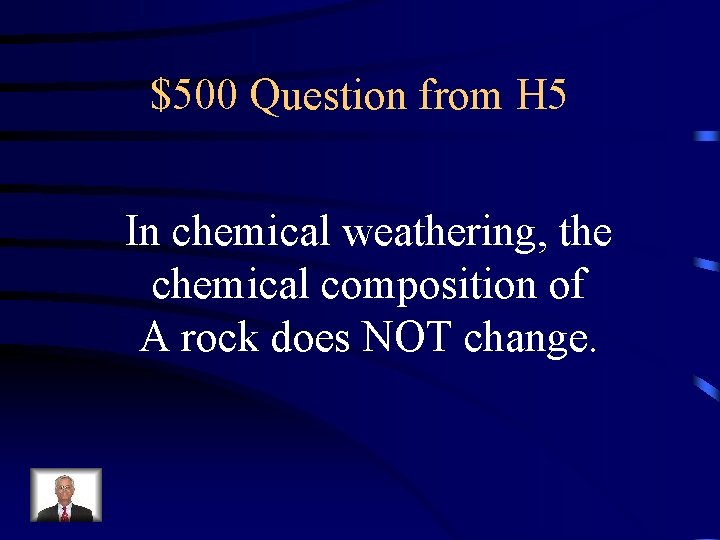 $500 Question from H 5 In chemical weathering, the chemical composition of A rock