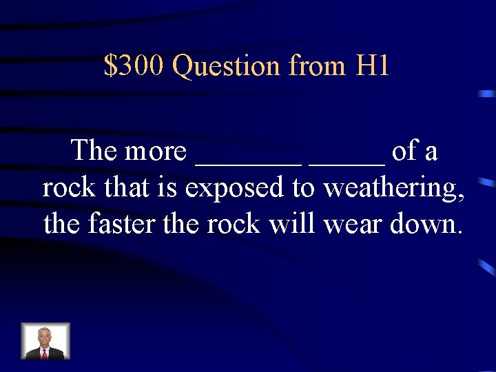 $300 Question from H 1 The more _______ of a rock that is exposed