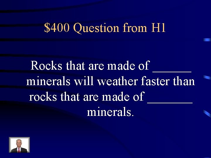 $400 Question from H 1 Rocks that are made of ______ minerals will weather