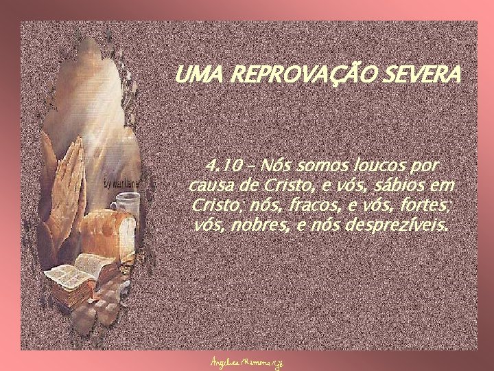 UMA REPROVAÇÃO SEVERA 4. 10 – Nós somos loucos por causa de Cristo, e