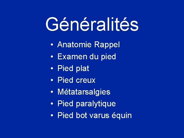 Généralités • • Anatomie Rappel Examen du pied Pied plat Pied creux Métatarsalgies Pied