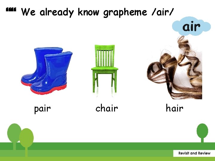  We already know grapheme /air/ pair chair 