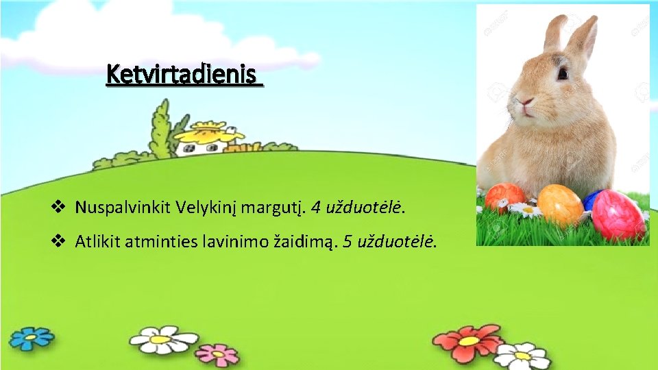 Ketvirtadienis v Nuspalvinkit Velykinį margutį. 4 užduotėlė. v Atlikit atminties lavinimo žaidimą. 5 užduotėlė.