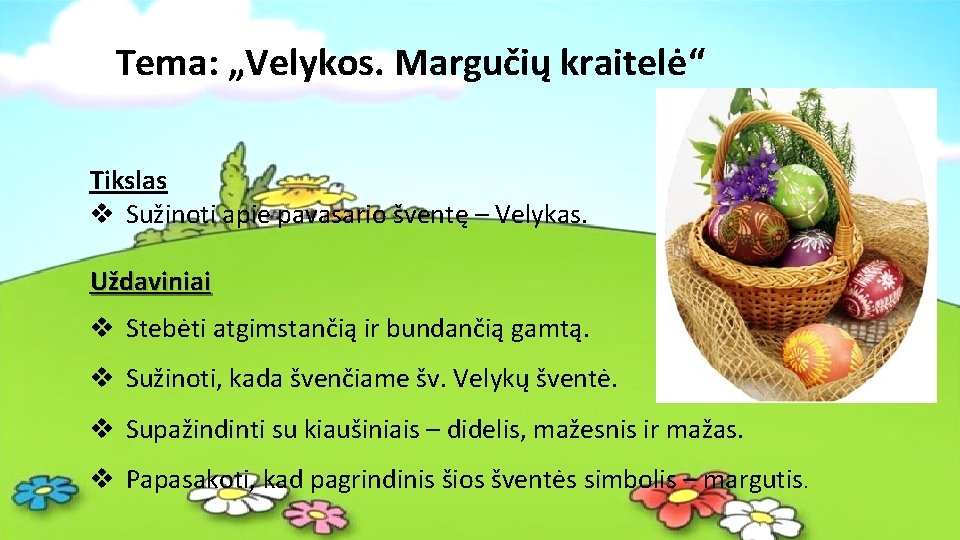 Tema: „Velykos. Margučių kraitelė“ Tikslas v Sužinoti apie pavasario šventę – Velykas. Uždaviniai v