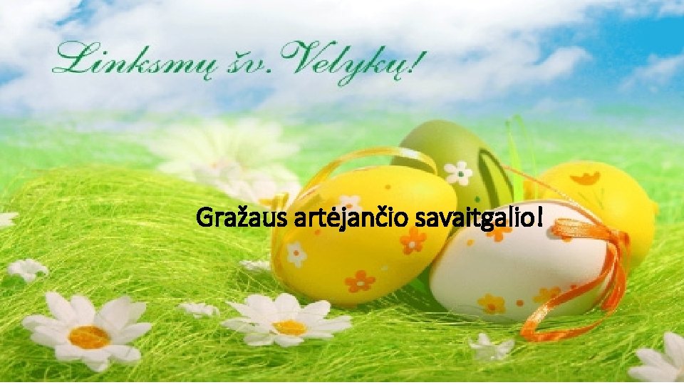 Gražaus artėjančio savaitgalio! 