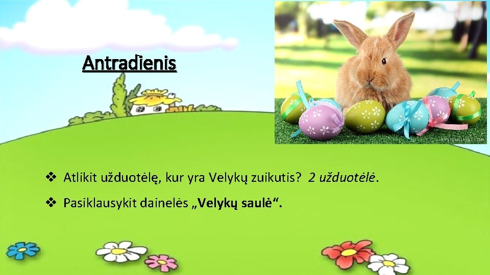 Antradienis v Atlikit užduotėlę, kur yra Velykų zuikutis? 2 užduotėlė. v Pasiklausykit dainelės „Velykų