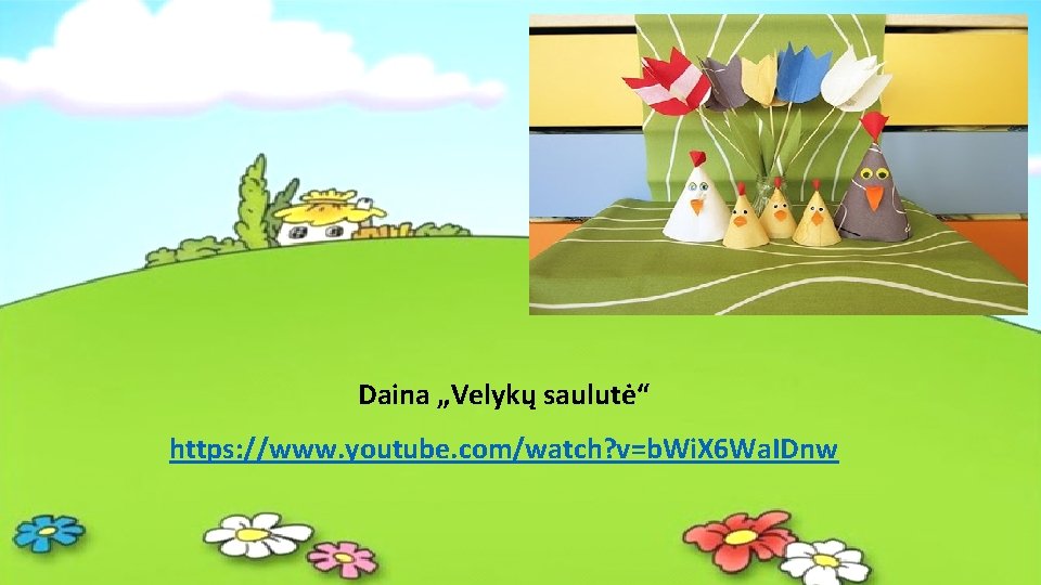 Daina „Velykų saulutė“ https: //www. youtube. com/watch? v=b. Wi. X 6 Wa. IDnw 