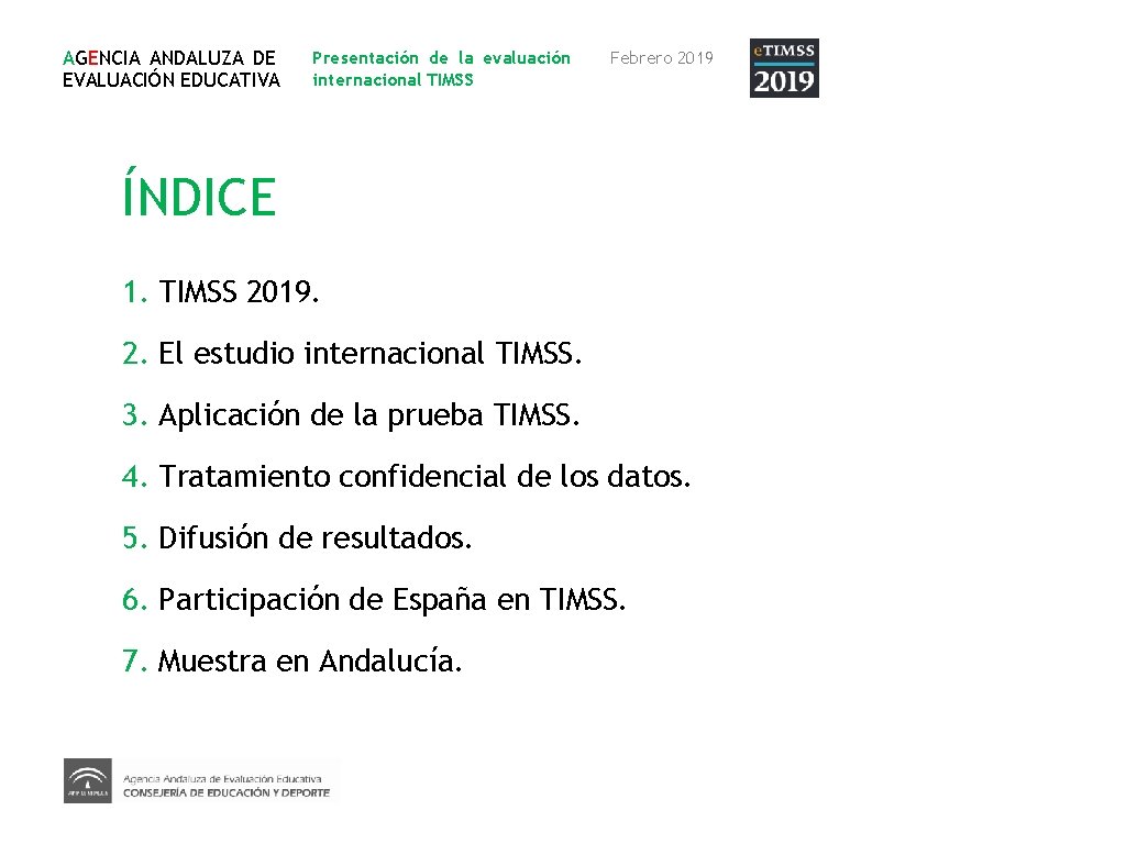 AGENCIA ANDALUZA DE EVALUACIÓN EDUCATIVA Presentación de la evaluación internacional TIMSS Febrero 2019 ÍNDICE