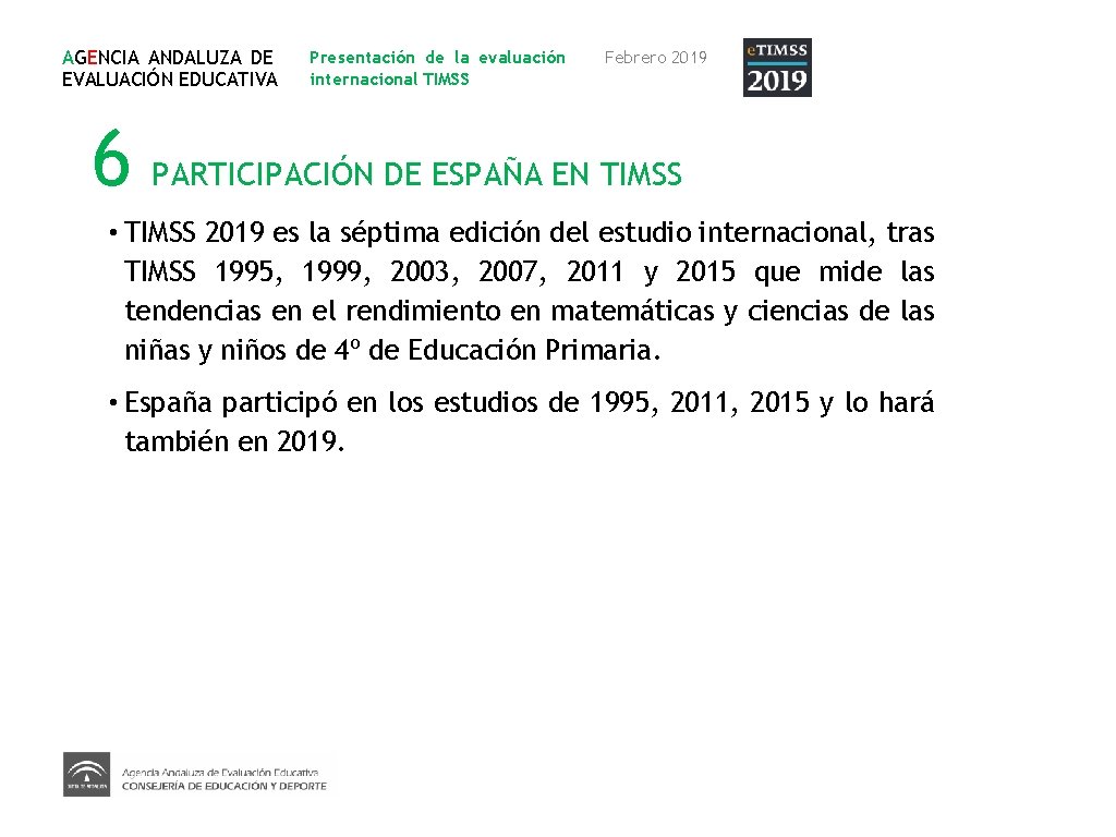 AGENCIA ANDALUZA DE EVALUACIÓN EDUCATIVA Presentación de la evaluación internacional TIMSS Febrero 2019 6