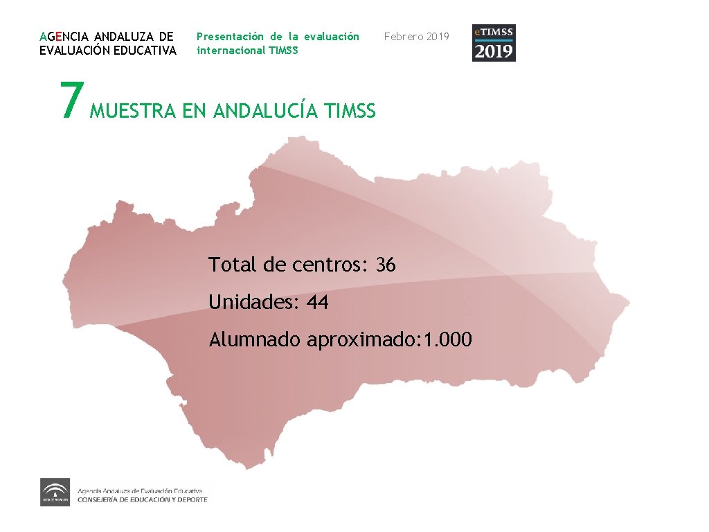 AGENCIA ANDALUZA DE EVALUACIÓN EDUCATIVA Presentación de la evaluación internacional TIMSS Febrero 2019 7