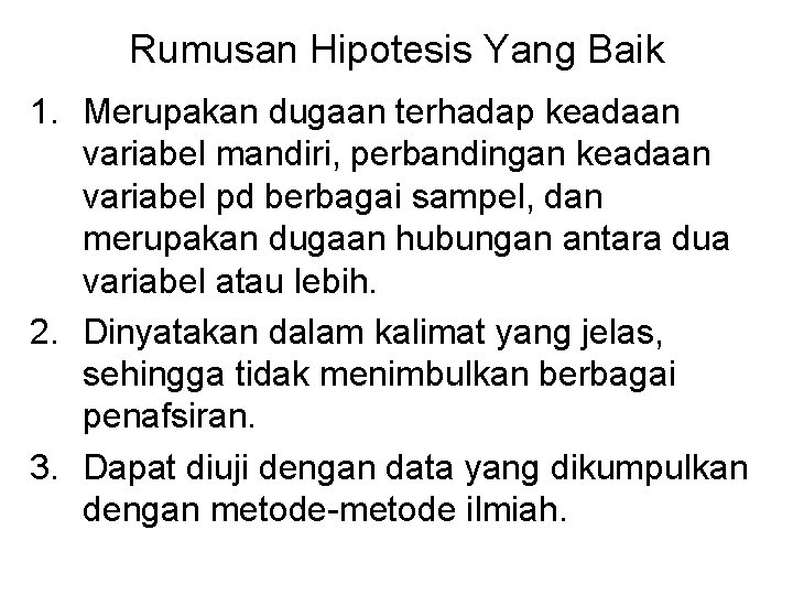 Rumusan Hipotesis Yang Baik 1. Merupakan dugaan terhadap keadaan variabel mandiri, perbandingan keadaan variabel Rumusan Hipotesis Yang Baik 1. Merupakan dugaan terhadap keadaan variabel mandiri, perbandingan keadaan variabel