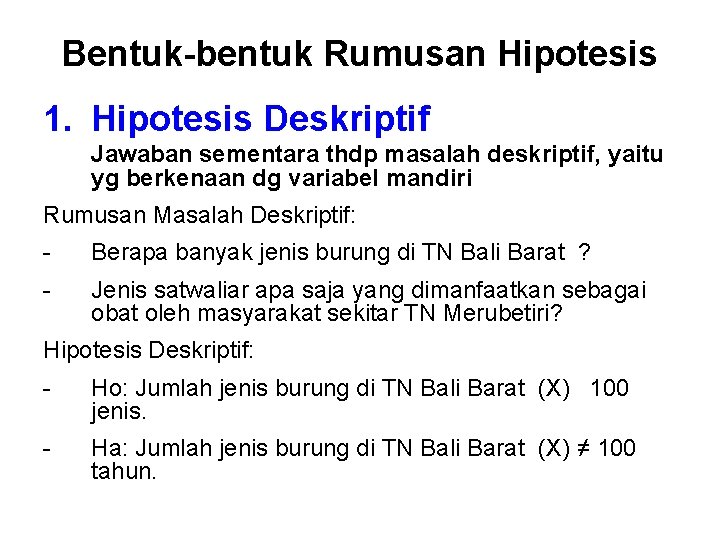 Bentuk-bentuk Rumusan Hipotesis 1. Hipotesis Deskriptif Jawaban sementara thdp masalah deskriptif, yaitu yg berkenaan