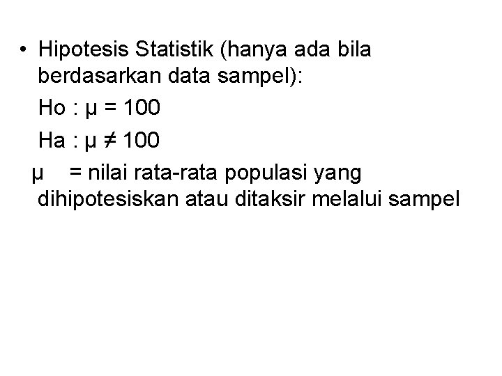 • Hipotesis Statistik (hanya ada bila berdasarkan data sampel): Ho : µ = • Hipotesis Statistik (hanya ada bila berdasarkan data sampel): Ho : µ =