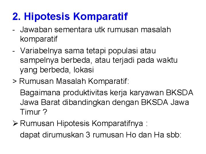 2. Hipotesis Komparatif - Jawaban sementara utk rumusan masalah komparatif - Variabelnya sama tetapi 2. Hipotesis Komparatif - Jawaban sementara utk rumusan masalah komparatif - Variabelnya sama tetapi