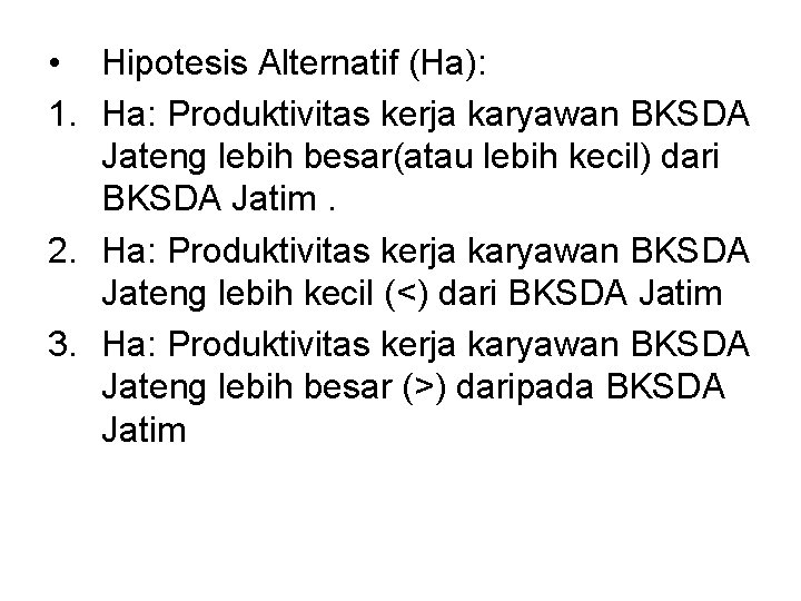  • Hipotesis Alternatif (Ha): 1. Ha: Produktivitas kerja karyawan BKSDA Jateng lebih besar(atau