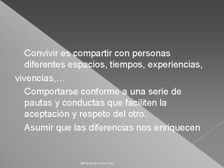 Convivir es compartir con personas diferentes espacios, tiempos, experiencias, vivencias, … Comportarse conforme a