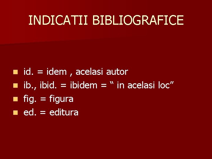 INDICATII BIBLIOGRAFICE n n id. = idem , acelasi autor ib. , ibid. = INDICATII BIBLIOGRAFICE n n id. = idem , acelasi autor ib. , ibid. =