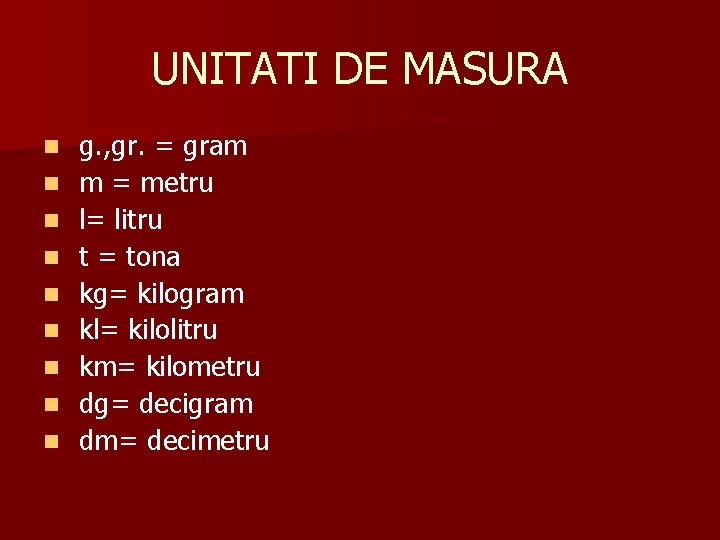 UNITATI DE MASURA n n n n n g. , gr. = gram m UNITATI DE MASURA n n n n n g. , gr. = gram m