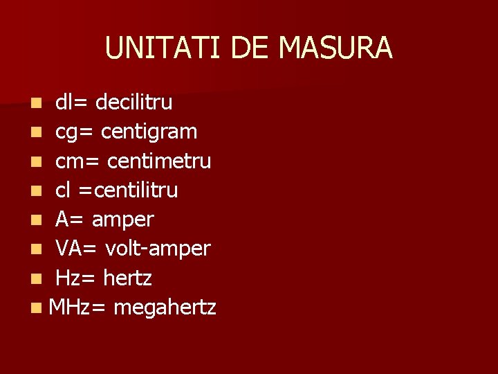 UNITATI DE MASURA dl= decilitru n cg= centigram n cm= centimetru n cl =centilitru UNITATI DE MASURA dl= decilitru n cg= centigram n cm= centimetru n cl =centilitru