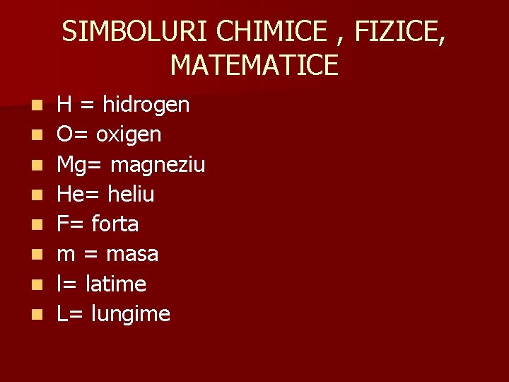 SIMBOLURI CHIMICE , FIZICE, MATEMATICE n n n n H = hidrogen O= oxigen SIMBOLURI CHIMICE , FIZICE, MATEMATICE n n n n H = hidrogen O= oxigen