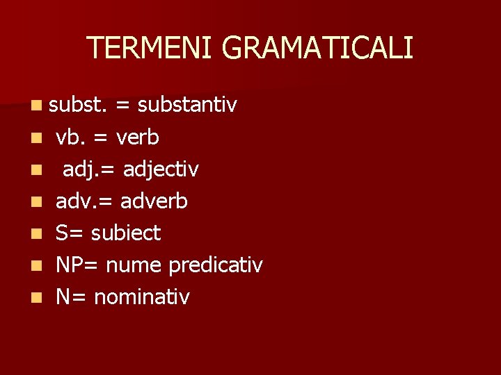 TERMENI GRAMATICALI n subst. n n n = substantiv vb. = verb adj. = TERMENI GRAMATICALI n subst. n n n = substantiv vb. = verb adj. =