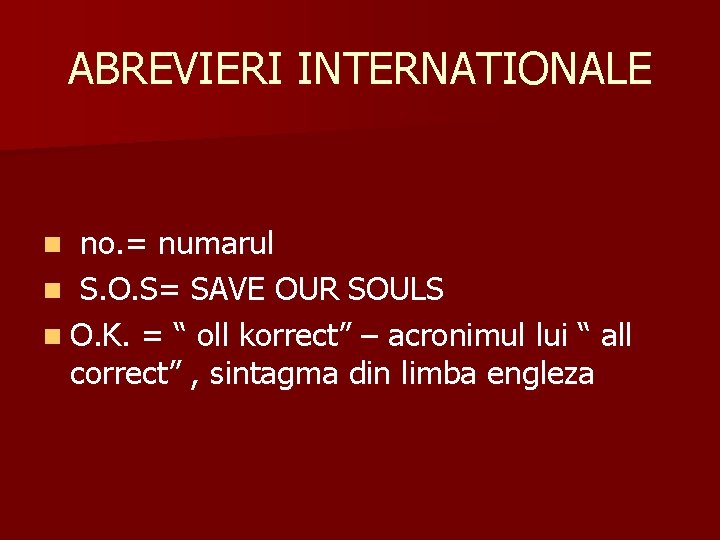 ABREVIERI INTERNATIONALE no. = numarul n S. O. S= SAVE OUR SOULS n O. ABREVIERI INTERNATIONALE no. = numarul n S. O. S= SAVE OUR SOULS n O.
