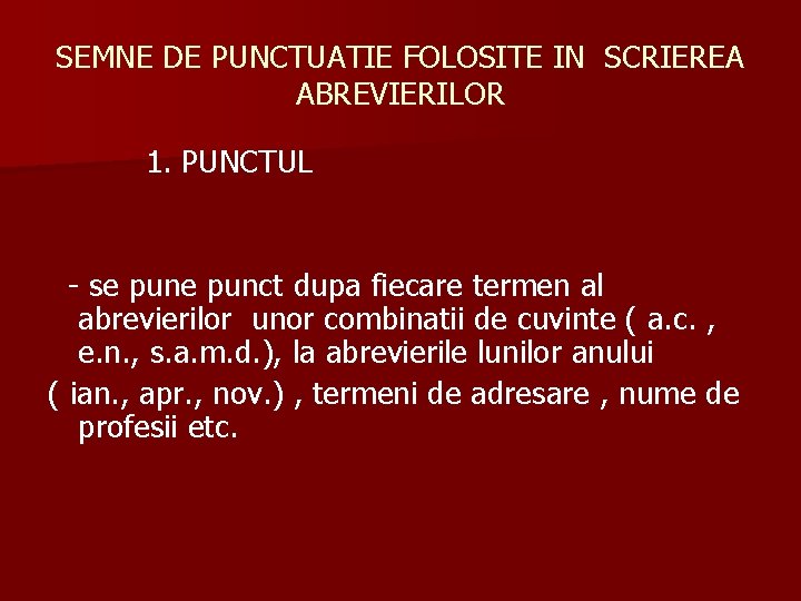 SEMNE DE PUNCTUATIE FOLOSITE IN SCRIEREA ABREVIERILOR 1. PUNCTUL - se punct dupa fiecare SEMNE DE PUNCTUATIE FOLOSITE IN SCRIEREA ABREVIERILOR 1. PUNCTUL - se punct dupa fiecare
