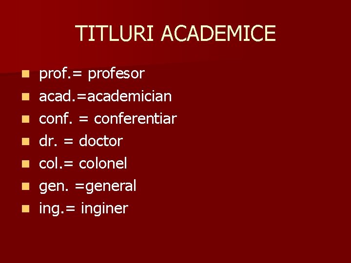 TITLURI ACADEMICE n n n n prof. = profesor acad. =academician conf. = conferentiar TITLURI ACADEMICE n n n n prof. = profesor acad. =academician conf. = conferentiar