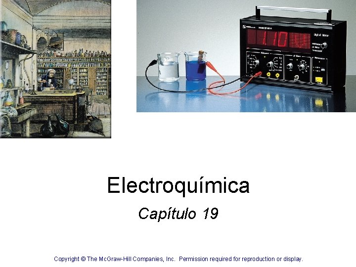 Electroquímica Capítulo 19 Copyright © The Mc. Graw-Hill Companies, Inc. Permission required for reproduction