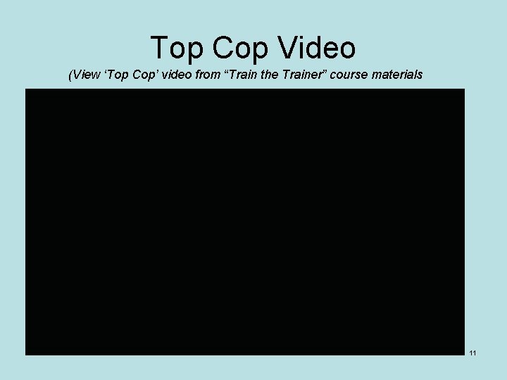 Top Cop Video (View ‘Top Cop’ video from “Train the Trainer” course materials 11
