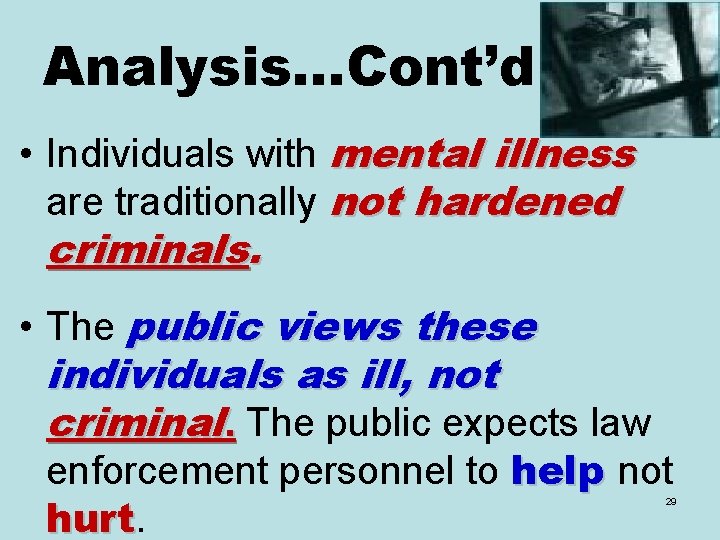 Analysis…Cont’d • Individuals with mental illness are traditionally not hardened criminals. • The public