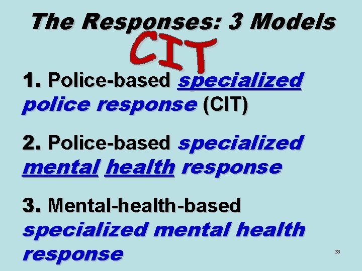 The Responses: 3 Models 1. Police-based specialized police response (CIT) 2. Police-based specialized mental