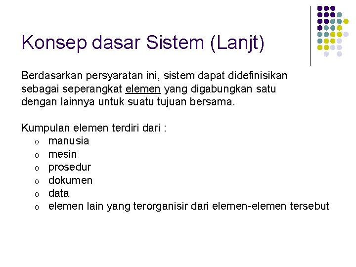 Konsep dasar Sistem (Lanjt) Berdasarkan persyaratan ini, sistem dapat didefinisikan sebagai seperangkat elemen yang