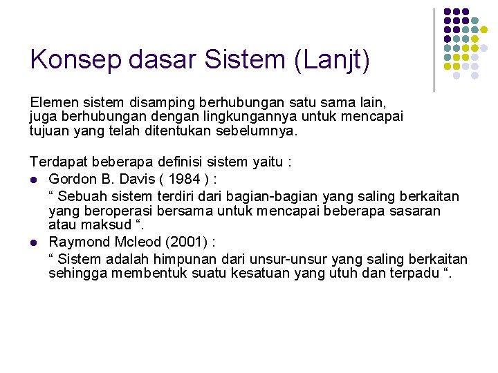 Konsep dasar Sistem (Lanjt) Elemen sistem disamping berhubungan satu sama lain, juga berhubungan dengan