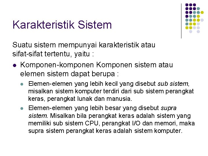 Karakteristik Sistem Suatu sistem mempunyai karakteristik atau sifat-sifat tertentu, yaitu : l Komponen-komponen Komponen