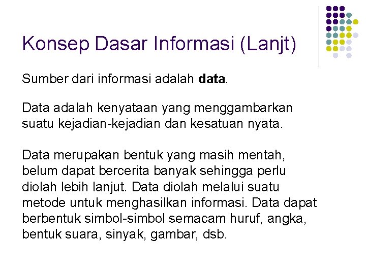 Konsep Dasar Informasi (Lanjt) Sumber dari informasi adalah data. Data adalah kenyataan yang menggambarkan