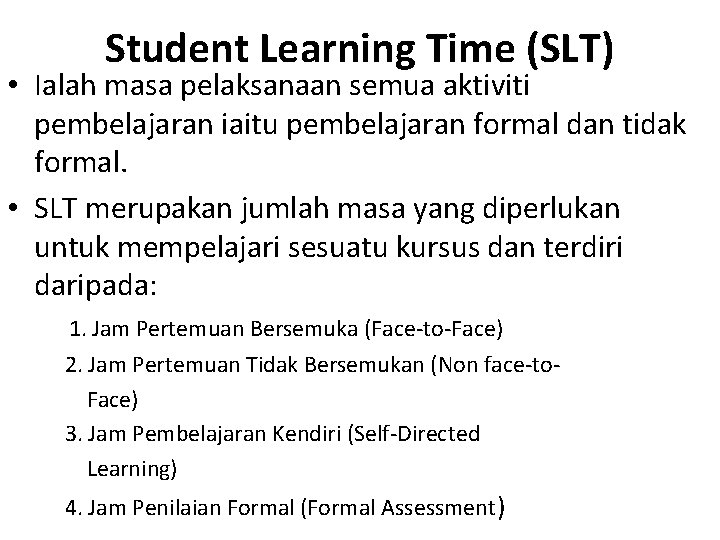 Student Learning Time (SLT) • Ialah masa pelaksanaan semua aktiviti pembelajaran iaitu pembelajaran formal