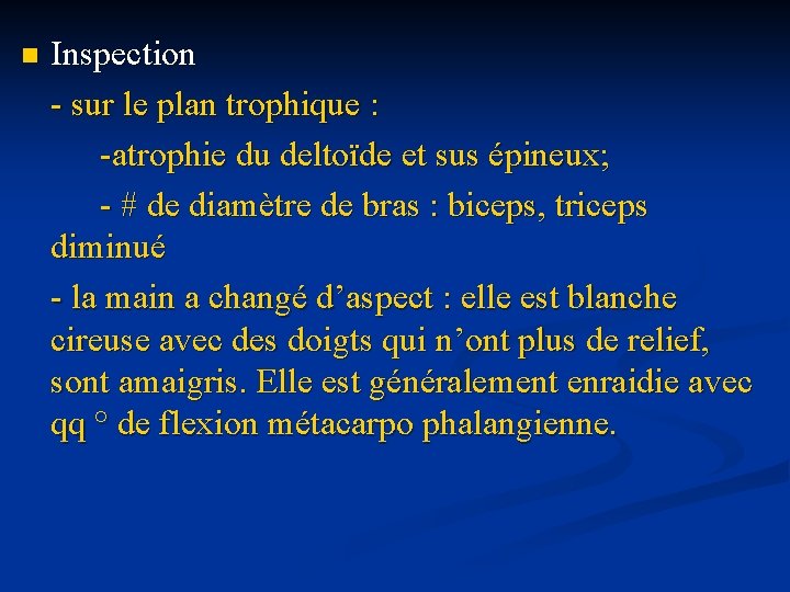 n Inspection - sur le plan trophique : -atrophie du deltoïde et sus épineux;