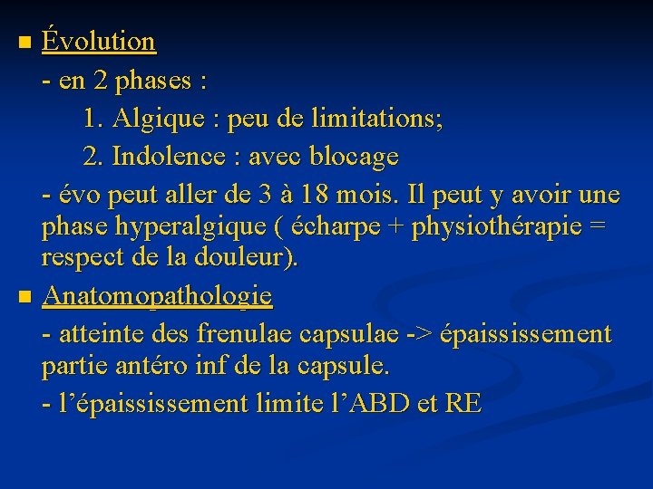 Évolution - en 2 phases : 1. Algique : peu de limitations; 2. Indolence