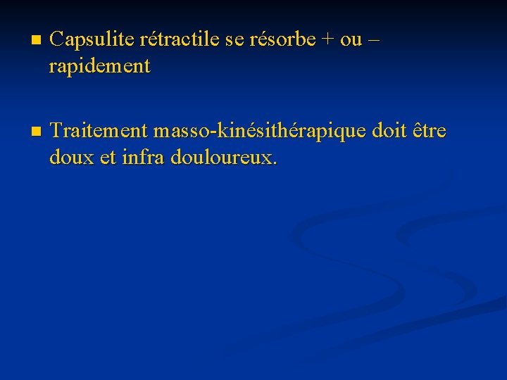 n Capsulite rétractile se résorbe + ou – rapidement n Traitement masso-kinésithérapique doit être