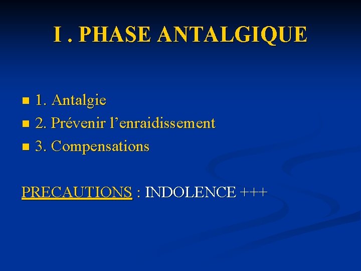 I. PHASE ANTALGIQUE 1. Antalgie n 2. Prévenir l’enraidissement n 3. Compensations n PRECAUTIONS