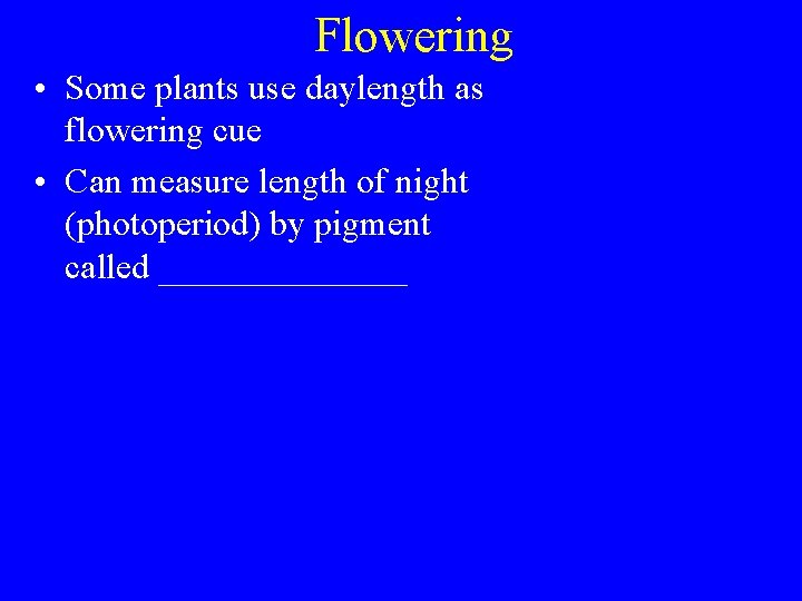 Flowering • Some plants use daylength as flowering cue • Can measure length of