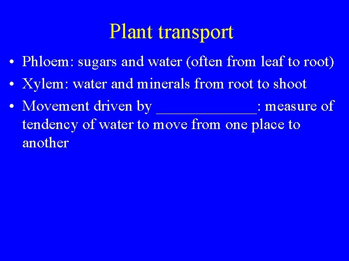 Plant transport • Phloem: sugars and water (often from leaf to root) • Xylem: