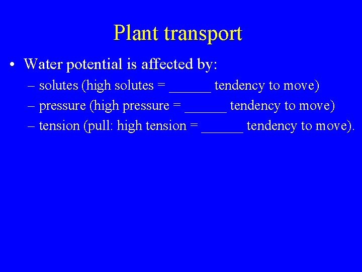 Plant transport • Water potential is affected by: – solutes (high solutes = ______