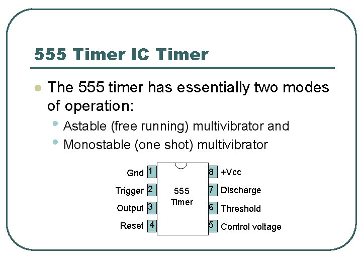 555 Timer IC Timer l The 555 timer has essentially two modes of operation: